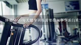 体重65KG每天健身训练需要摄入多少蛋白质？