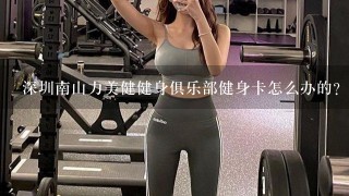 深圳南山力美健健身俱乐部健身卡怎么办的?