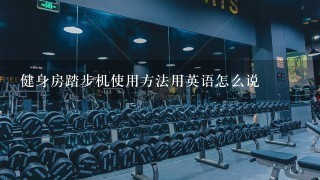 健身房踏步机使用方法用英语怎么说