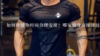 如何将健身时间合理安排？哪家健身房操课时间安排比较合理？