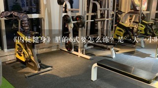 《囚徒健身》里的6式要怎么练？是一天一小时一式，还是6式全做？还有多久做一次？每天做可以？