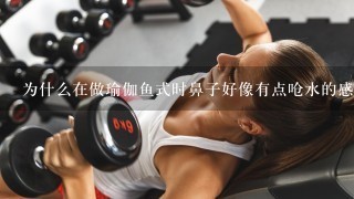 为什么在做瑜伽鱼式时鼻子好像有点呛水的感觉