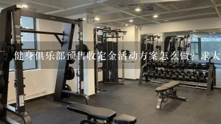 健身俱乐部预售收定金活动方案怎么做？求大神们给我指导一