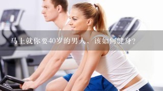 马上就你要40岁的男人，该如何健身？