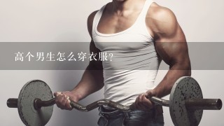 高个男生怎么穿衣服?