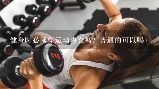 健身时必须穿运动内衣吗？普通的可以吗？