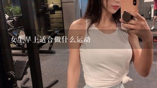 女生早上适合做什么运动