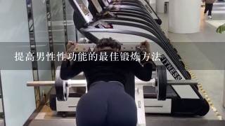 提高男性性功能的最佳锻炼方法