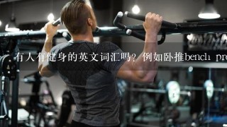 有人有健身的英文词汇吗？例如卧推bench press，硬拉dead lift，之类的动作词汇。