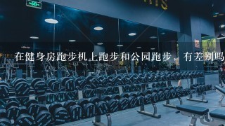 在健身房跑步机上跑步和公园跑步，有差别吗