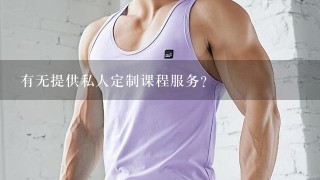 有无提供私人定制课程服务？