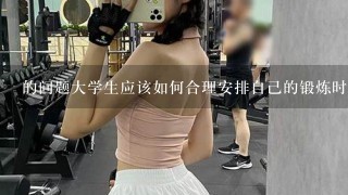 的问题大学生应该如何合理安排自己的锻炼时间表