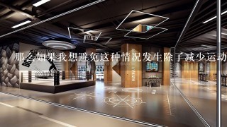 那么如果我想避免这种情况发生除了减少运动量外还有什么建议呢