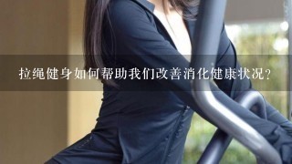 拉绳健身如何帮助我们改善消化健康状况?