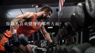 你最不喜欢健身的哪些方面?