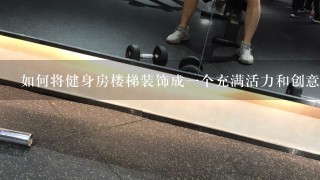 如何将健身房楼梯装饰成一个充满活力和创意的房间?